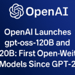 🧠OpenAI Launches gpt-oss Models 120B and 20B — First Open-Weight Release Since GPT-2